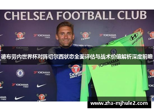 德布劳内世界杯对阵切尔西状态全面评估与战术价值解析深度前瞻