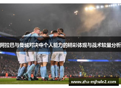 阿拉巴与曼城对决中个人能力的精彩体现与战术较量分析