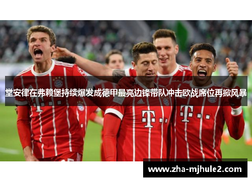 堂安律在弗赖堡持续爆发成德甲最亮边锋带队冲击欧战席位再掀风暴 堂安律在弗赖堡持续爆发成德甲最亮边锋带队冲击欧战席位再掀风暴