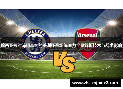 穆西亚拉对阵阿森纳的美洲杯赛场统治力全景解析技术与战术影响 穆西亚拉对阵阿森纳的美洲杯赛场统治力全景解析技术与战术影响