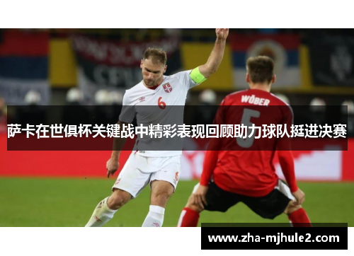 萨卡在世俱杯关键战中精彩表现回顾助力球队挺进决赛 萨卡在世俱杯关键战中精彩表现回顾助力球队挺进决赛