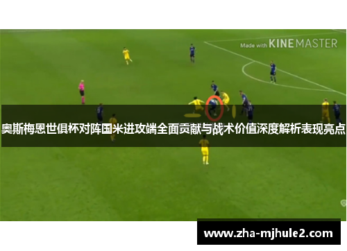 奥斯梅恩世俱杯对阵国米进攻端全面贡献与战术价值深度解析表现亮点 奥斯梅恩世俱杯对阵国米进攻端全面贡献与战术价值深度解析表现亮点