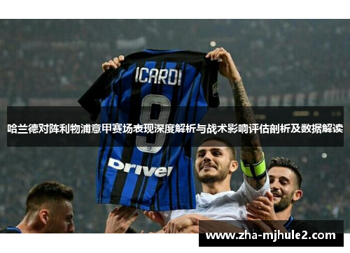 哈兰德对阵利物浦意甲赛场表现深度解析与战术影响评估剖析及数据解读 哈兰德对阵利物浦意甲赛场表现深度解析与战术影响评估剖析及数据解读