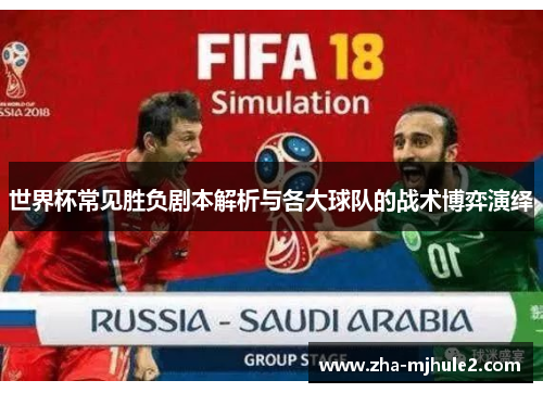 世界杯常见胜负剧本解析与各大球队的战术博弈演绎 世界杯常见胜负剧本解析与各大球队的战术博弈演绎